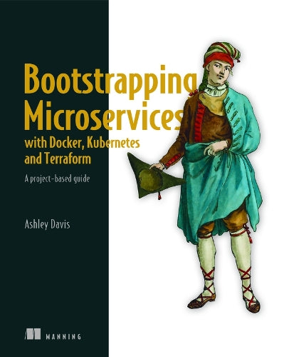 Bootstrapping Microservices with Docker, Kubernetes, and Terraform