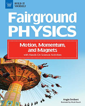 Fairground Physics: Motion, Momentum, and Magnets with Hands-On Science Activities (Build It Yourself)