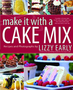 Make It with a Cake Mix: Cupcakes, Whoopie Pies, Layer Cakes, and Other Delectable Treats that Start with a Cake Mix 
