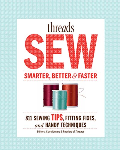 Threads: How to Sew Smarter, Better &  Faster: 894 Sewing Tips, Fitting Fixes, and Handy Techniques