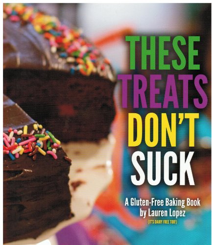 These Treats Don't Suck by Lauren Lopez a Gluten-free, Dairy-free Cook Book
