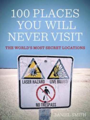 100 Places You Will Never Visit: The World's Most Secret Locations