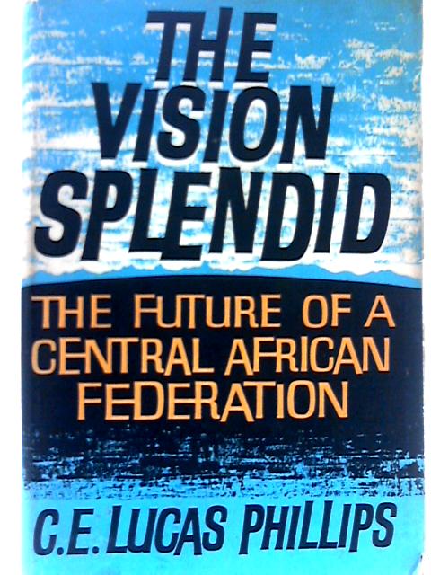 The Vision Splendid: The Future Of A Central African Federation| Old ...