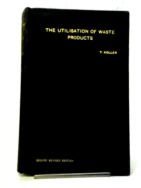 The Utilization Of Waste Products;: A Treatise On The Rational Utilization, Recovery, And Treatment Of Waste Products Of All Kinds