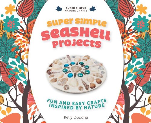 Super Simple Seashell Projects: Fun and Easy Crafts Inspired by Nature: Fun and Easy Crafts Inspired by Nature (Super Simple Nature Crafts)