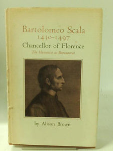 Bartolomeo Scala, 1430-1497, Chancellor of Florence: The Humanist As Bureaucrat (Princeton Legacy Library) 