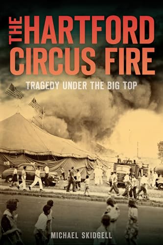 The Hartford Circus Fire: Tragedy Under the Big Top (Disaster)