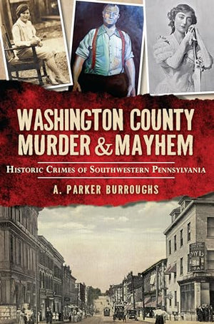 Washington County Murder and Mayhem: : Historic Crimes of Southwestern Pennsylvania