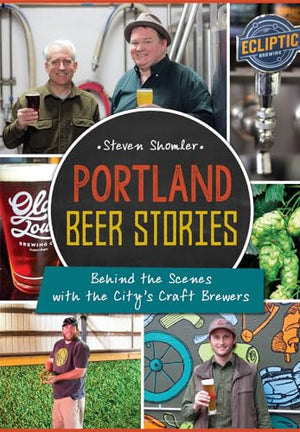 Portland Beer Stories: Behind the Scenes with the City's Craft Brewers (American Palate)
