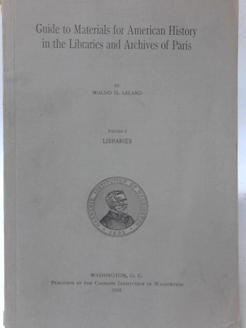 Guide to Materials for American History in the Libraries and Archives of Paris: Volume I