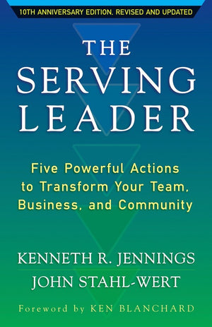 The Serving Leader: Five Powerful Actions to Transform Your Team, Business, and Community