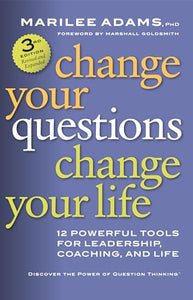 Change Your Questions, Change Your Life: 12 Powerful Tools for Leadership, Coaching, and Life 