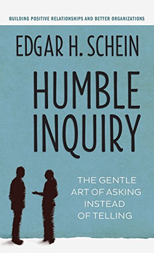 Humble Inquiry: The Gentle Art of Asking Instead of Telling