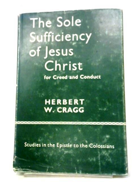 The Sole Sufficiency Of Jesus Christ: Studies In The Epistle To The Colossians