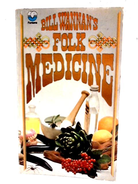 Bill Wannan's Folk Medicine: A Miscellany of Old Cures and Remedies, Superstitions, and Old Wives' Tales, Having Particular Reference to Australia and the British Isles