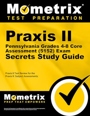 PRAXIS II Pennsylvania Grades 4-8 Core Assessment (5152) Exam Secrets Study Guide