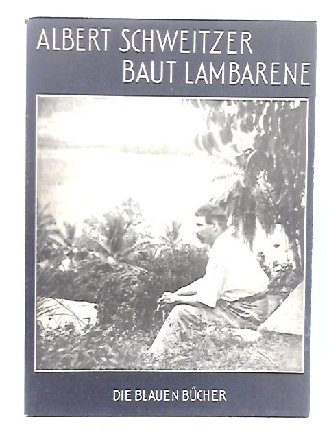 Albert Schweitzer baut Lambarene