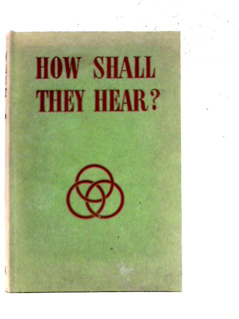 How Shall they Hear: Principles and Practice of Present Day Preaching ...