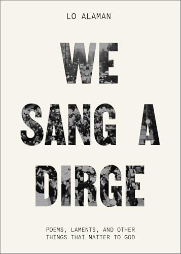 We Sang a Dirge Poems Laments and Other Things that Matter to God