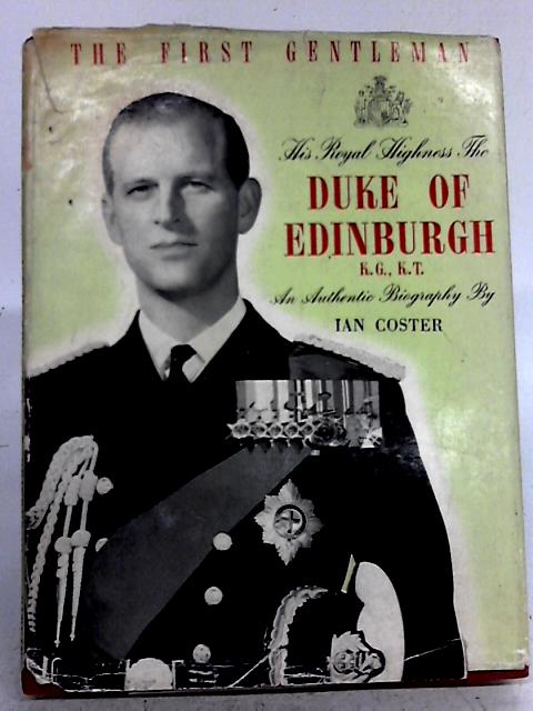 The First Gentleman His Royal Highness The Duke of Edingburgh K.G., K.T.