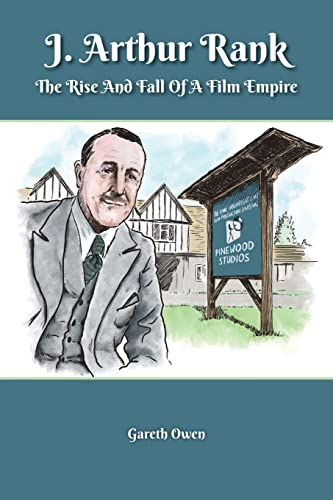 J. Arthur Rank - the Rise and Fall of His Film Empire