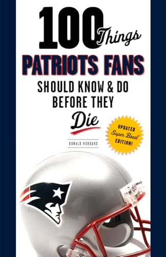 100 Things Patriots Fans Should Know & Do Before They Die