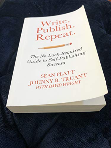 Write. Publish. Repeat.: The No-Luck-Required, Guide to Self-Publishing Success