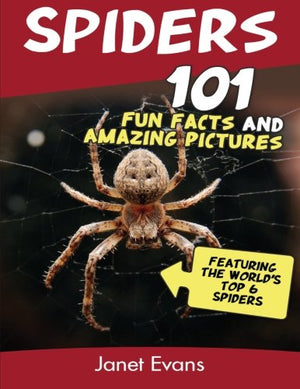 Spiders : 101 Fun Facts and Amazing Pictures (Featuring the World's Top 6 Spiders)