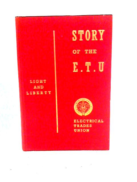 The Story of the E.T.U. : The Official History of the Electrical Trades Union
