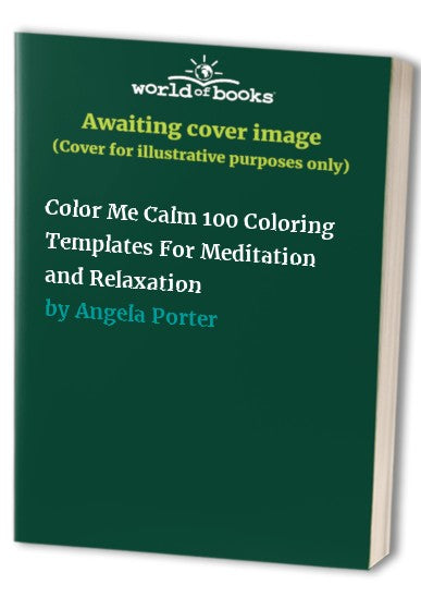 Color Me Calm 100 Coloring Templates For Meditation and Relaxation