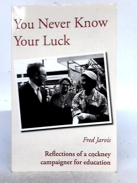 You Never Know Your Luck - Reflections of a Cockney Campaigner for Education