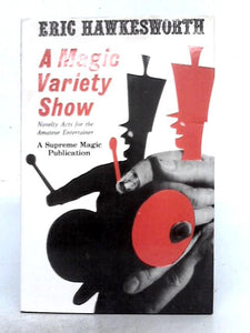 A Magic Variety Show: Novelty Acts for the Amateur Entertainer 