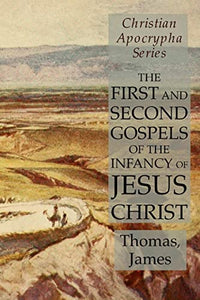 The First and Second Gospels of the Infancy of Jesus Christ 