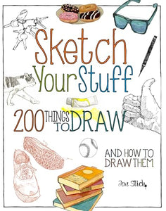Sketch Your Stuff: 200 Things to Draw and How to Draw Them 