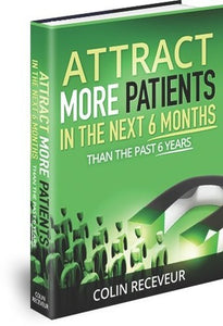 Attract More Patients in the Next 6 Months Than in the Past 6 Years by Colin Receveur (2014-11-07) 