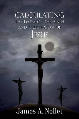 Calculating the Dates of the Birth and Crucifixion of Jesus