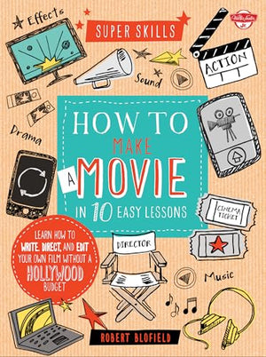 How to Make a Movie in 10 Easy Lessons: Learn how to write, direct, and edit your own film without a Hollywood budget (Super Skills)