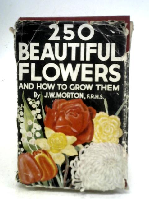 250 Beautiful Flowers and How to Grow Them