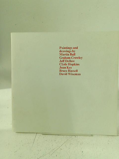 Paintings and drawings by Martin Ball, Graham Crowley, Jeff Dellow, Clyde Hopkins, Joan Key, Bruce Russell, David Wiseman: A Kettle's Yard touring exhibition