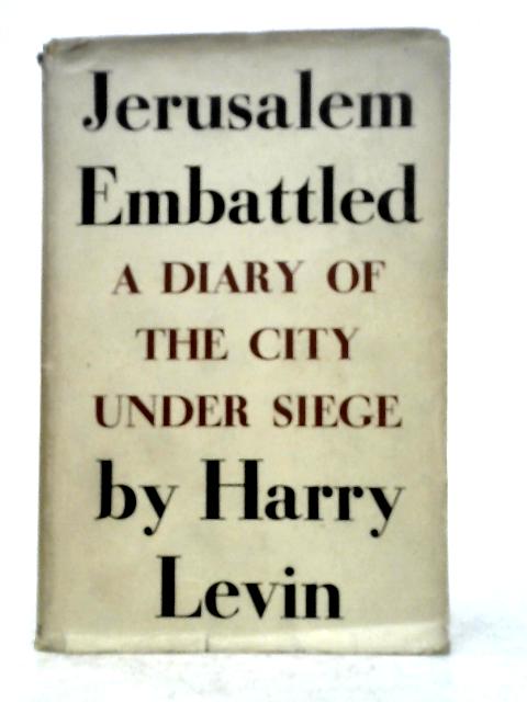 Jerusalem Embattled: A Diary of the City Under Siege, March 25th 1948, to July 18th 1948