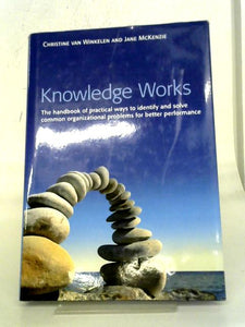 Knowledge Works: The Handbook of Practical Ways to Identify and Solve Common Organizational Problems for Better Performance 
