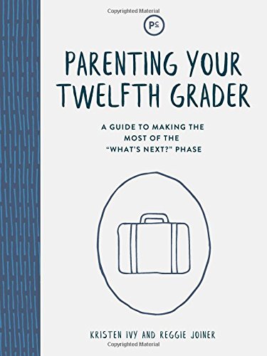 Parenting Your Twelfth Grader A Guide to Making the Most of the Whats Next Phase