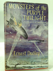 Monsters Of The Purple Twilight.The True Story Of The Life And Death Of The Zeppelins First Menace From The Skies. 