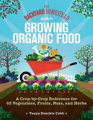 The The Backyard Homestead Guide to Growing Organic Food