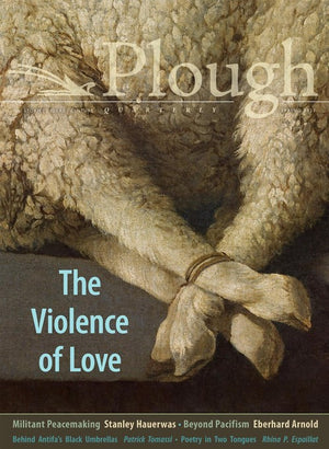 Plough Quarterly No. 27  The Violence of Love