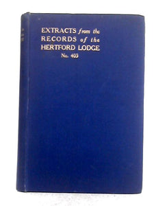 Extracts from the Records of the Hertford Lodge No. 403, of Free And Accepted Masons 1829 -1929 