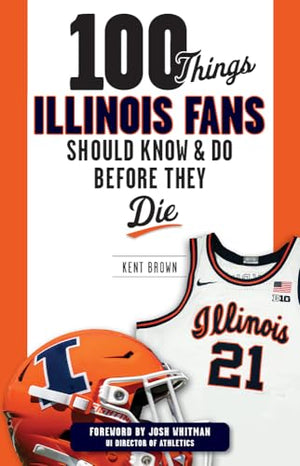 100 Things Illinois Fans Should Know and Do Before They Die