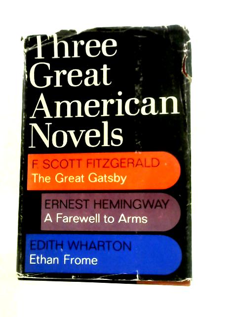 Three Great American Novels: The Great Gatsby, A Farewell to Arms and Ethan Frome