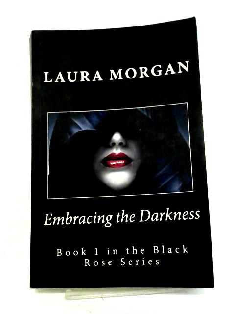 Embracing the Darkness: Book 1 in the Black Rose Series: Volume 1