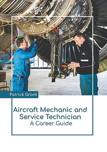 Aircraft Mechanic and Service Technician: A Career Guide 